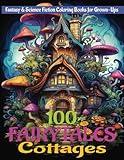 100 Fairytales Cottages: Fantasy & Science Fiction Coloring Books for Grown-Ups (100 Fairytales Cottages Enchanting and Beautiful Fantasy & Science Fiction Coloring Books for Teens & Grown-Ups)