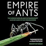 Empire of Ants: The Hidden Worlds and Extraordinary Lives of Earth’s Tiny Conquerors