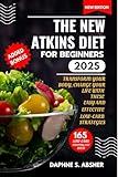 THE NEW ATKINS DIET FOR BEGINNERS 2025: Transform Your Body, Change Your Life with These Easy and Effective Low Carb Strategies