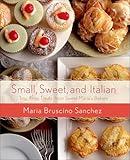 Small, Sweet, and Italian: Tiny, Tasty Treats from Sweet Maria's Bakery