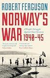 Norway's War: A People’s Struggle Against Nazi Tyranny, 1940–45