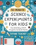 10-Minute Science Experiments for Kids: Fun and Easy STEM Projects to Do at Home (10-Minute STEM Experiments for Kids Book 1)