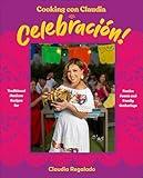 Cooking con Claudia: 100 Authentic, Family-Style Mexican Recipes