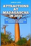 ATTRACTIONS AT MADAGASCAR IN 2025: Top Tourist Destinations at the Avenue of the Baobabs (Travel Books and Tour Guides)
