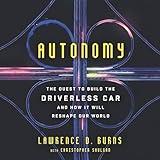 Autonomy: The Quest to Build the Driverless Car—and How It Will Reshape Our World
