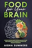 Food for your brain: A guide to eating smart, staying mentally sharp and the best diet to increase the health and power of your brain
