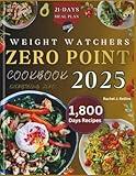 Weight Watchers zero point cookbook 2025: "1,800 Days of Stress-Free, Delicious No Point Recipes for Fast Weight Loss Without Counting Calories | 30-Day Meal Plan for Beginners & Busy People"