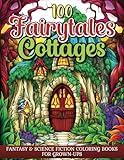 100 Fairytales Cottages: Fantasy & Science Fiction Coloring Books for Grown-Ups, Book 1 (100 Fairytales Cottages Enchanting and Beautiful Fantasy & ... Fiction Coloring Books for Teens & Grown-Ups)