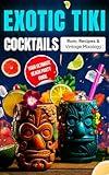 Exotic Tiki Cocktails: A Contemporary Bartender's Handbook - Embark on a Journey through Rum's Rich Heritage, Effortless Recipes, and Classic Glassware, Elevating Your Beach Party to Unmatched Bliss!