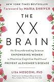The XX Brain: The Groundbreaking Science Empowering Women to Maximize Cognitive Health and Prevent Alzheimer's Disease