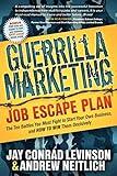 Guerrilla Marketing Job Escape Plan: The Ten Battles You Must Fight to Start Your Own Business, and How to Win Them Decisively (Guerilla Marketing Press)