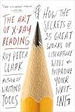 The Art of X-Ray Reading: How the Secrets of 25 Great Works of Literature Will Improve Your Writing