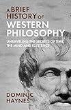A Brief History of Western Philosophy: Unraveling the Secrets of Time, the Mind, and Existence