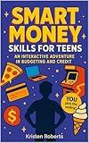 Smart Money Skills for Teens: An Interactive Adventure in Budgeting and Credit: A Fun, Choose-Your-Path Book to Teach Teens Financial Literacy