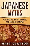 Japanese Myths: Captivating Myths, Legends, and Tales from Japan (Asian Mythologies)