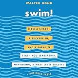Swim!: How a Shark, a Suckerfish, and a Parasite Teach You Leadership, Mentoring, and Next Level Success