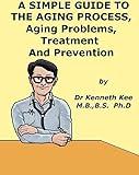 A Simple Guide to the Aging Process, Aging Problems, Treatment and Prevention (A Simple Guide to Medical Condition)