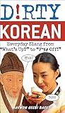 Dirty Korean: Everyday Slang from "What's Up?" to "F*%# Off!" (Dirty Everyday Slang)