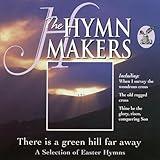 The Hymn Makers: There Is a Green Hill Far Away (A Selection of Easter Hymns)