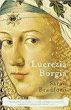 Lucrezia Borgia: Life, Love, and Death in Renaissance Italy