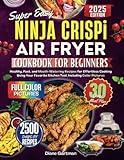 Super Easy Ninja Crispi Air Fryer Cookbook for Beginners: Healthy, Fast, and Mouth-Watering Recipes for Effortless Cooking Using Your Favorite Kitchen ... Color Pictures (Kitchen Appliance cookbooks)