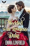 Wedded to the Loveless Duke: A Historical Regency Romance Novel