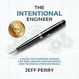 The Intentional Engineer: A Guide to a Purpose-Driven Life and Career For Engineers and Technical Professionals