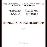 Moments Of Fatherhood by Nicole Mitchell's Black Earth Ensemble & Ensemble Laborintus