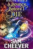 A Bounce Before I Die: A Rollicking Paranormal Women's Fiction Adventure (Midlife Muddle Book 2)