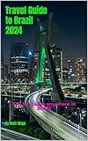 Travel Guide to Brazil 2024: Top 10 places anywhere in Brazil (Travel Guides to South America 2024 Book 9)