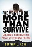 We Want to Do More Than Survive: Abolitionist Teaching and the Pursuit of Educational Freedom