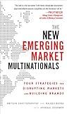 The New Emerging Market Multinationals: Four Strategies for Disrupting Markets and Building Brands