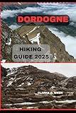DORDOGNE HIKING GUIDE 2025 (Journey 2025: Travel Smart, Explore More)