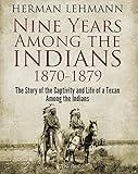 Nine Years Among the Indians, 1870-1879: The Story of the Captivity and Life of a Texan Among the Indians