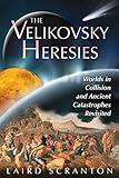 The Velikovsky Heresies: Worlds in Collision and Ancient Catastrophes Revisited