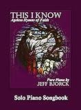 This I Know - Ageless Hymns of Faith by Jeff Bjorck: Solo Piano Songbook (Pure Piano Sheet Music by Jeff Bjorck)