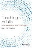 Teaching Adults: A Practical Guide for New Teachers (Jossey-bass Higher and Adult Education)