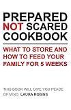 Prepared-Not-Scared Cookbook: What to Store and How to Feed Your Family for Five Weeks
