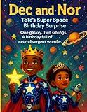 Dec and Nor - TeTe's Super Space Birthday Surprise: One Galaxy. Two Siblings. A Birthday Full of Neurodivergent Wonder