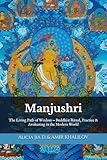 Manjushri: The Living Path of Wisdom — Buddhist Ritual, Practice & Awakening in the Modern World (The Philosophy and Practice of Buddhism)