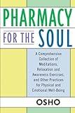 Pharmacy For the Soul: A Comprehensive Collection of Meditations, Relaxation and Awareness Exercises, and Other Practices for Physical and Emotional Well-Being