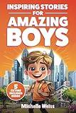 Inspiring Stories for Amazing Boys: A Collection of Motivational Tales about Courage, Perseverance, Problem-Solving and Friendship (Spectacular Short ... Kids) (Brilliant Stories for Young Readers)