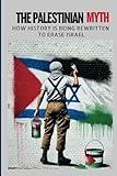 The Palestinian Myth: How History is Being Rewritten to Erase Israel