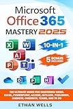Microsoft Office Mastery: The Ultimate 10-in-1 Guide for Mastering Excel, Word, PowerPoint, Outlook, Teams, OneNote, Access, Publisher, OneDrive, and To Do For Beginners To Advanced Users