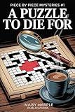 A Puzzle to Die For: A Small Town Puzzle Sleuth Cozy Mystery Series (Piece by Piece Mysteries Book 1)