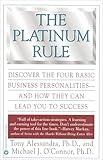 The Platinum Rule: Discover the Four Basic Business Personalities andHow They Can Lead You to Success