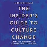 The Insider's Guide to Culture Change: Creating a Workplace That Delivers, Grows, and Adapts