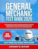 General Mechanic Test Guide 2025: The Complete Manual for Aviation Mechanics, Featuring Comprehensive Coverage of All Section Areas and Practice Tests to Pass Your FAA Knowledge Exam