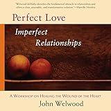 Perfect Love, Imperfect Relationships: A Workshop on Healing the Wound of the Heart