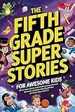 The Fifth Grade Super Stories for Awesome Kids: 20 Fun Short Stories with Reading Comprehension Questions and Brain-Boosting Riddles for Smart Boys and Girls Ages 10–12